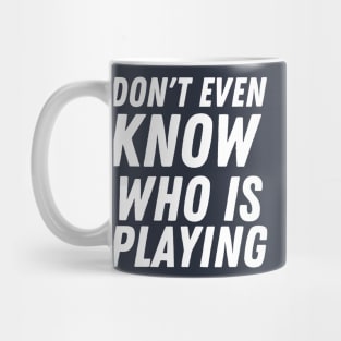 I don't know who is playing, funny football Mug